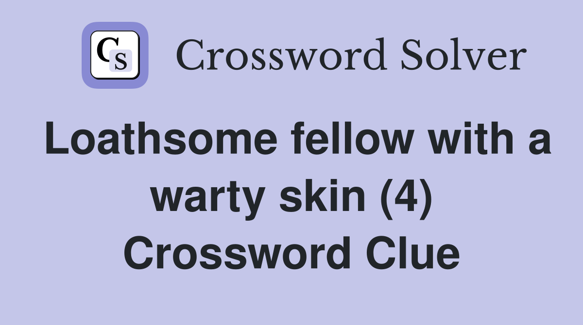 Loathsome fellow with a warty skin (4) Crossword Clue Answers